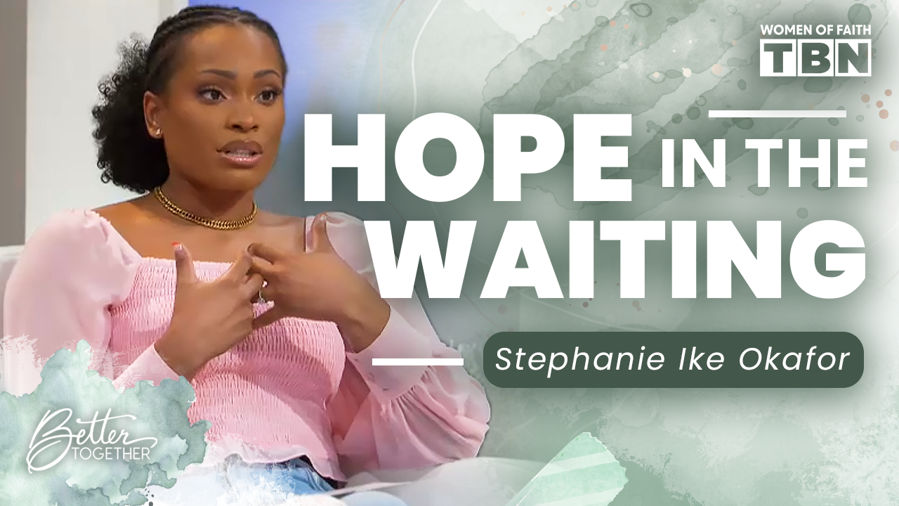 Stephanie Ike Okafor: Finding Hope in a Season of Waiting and Uncertainty | Women of Faith